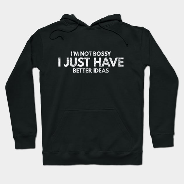 I'm Not Bossy I Just Have Better Ideas - Funny Sayings Hoodie by Textee Store